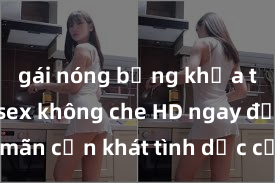 gái nóng bỏng khỏa thân Xem sex không che HD ngay để thỏa mãn cơn khát tình dục của bạn! Video chất lượng cao, cảnh quay rõ nét, sẽ khiến bạn không thể rời mắt! Hãy trải nghiệm ngay!