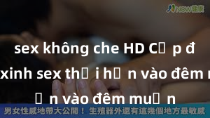 sex không che HD Cặp đôi gái xinh sex thổi hồn vào đêm muộn