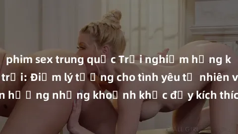 phim sex trung quốc Trải nghiệm hứng khởi với sex ngoài trời: Điểm lý tưởng cho tình yêu tự nhiên và tận hưởng những khoảnh khắc đầy kích thích dưới bầu trời xanh mát.