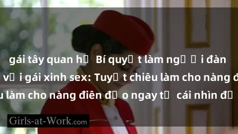 gái tây quan hệ Bí quyết làm người đàn ông phải chết mê với gái xinh sex: Tuyệt chiêu làm cho nàng điên đảo ngay từ cái nhìn đầu tiên!