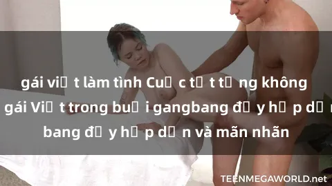 gái việt làm tình Cuộc tụt tưng không kiểm soát với gái Việt trong buổi gangbang đầy hấp dẫn và mãn nhãn