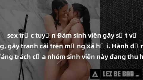 sex trực tuyến Đám sinh viên gây sốt với clip sex nổi tiếng, gây tranh cãi trên mạng xã hội. Hành động đáng trách của nhóm sinh viên này đang thu hút sự quan tâm của dư luận.