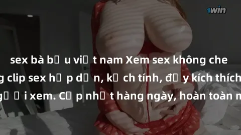 sex bà bầu việt nam Xem sex không che miễn phí - Những clip sex hấp dẫn, kịch tính, đầy kích thích cho người xem. Cập nhật hàng ngày, hoàn toàn miễn phí, độ phân giải cao.