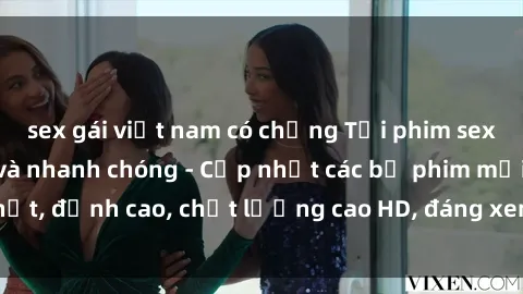 sex gái việt nam có chồng Tải phim sex về máy miễn phí và nhanh chóng - Cập nhật các bộ phim mới nhất, đỉnh cao, chất lượng cao HD, đáng xem. Hãy trải nghiệm ngay!