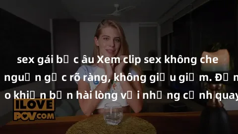 sex gái bắc âu Xem clip sex không che mới - Nguồn gốc từ nguồn gốc rõ ràng, không giấu giếm. Đảm bảo khiến bạn hài lòng với những cảnh quay táo bạo và đầy kích thích.