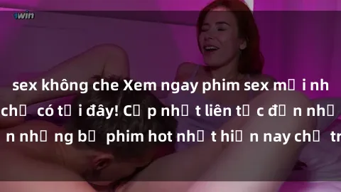 sex không che Xem ngay phim sex mới nhất, hấp dẫn nhất chỉ có tại đây! Cập nhật liên tục đến những bộ phim hot nhất hiện nay chỉ trong vài cú click!