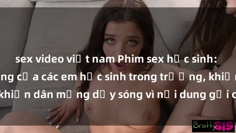 sex video việt nam Phim sex học sinh: Hành động nóng bỏng của các em học sinh trong trường, khiến dân mạng dậy sóng vì nội dung gợi cảm và kích thích.