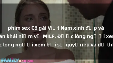 phim sex Cô gái Việt Nam xinh đẹp và gợi cảm làm xoá tan khái niệm về MILF. Được lòng người xem bởi sự quyến rũ và dễ thương.