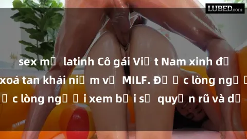 sex mỹ latinh Cô gái Việt Nam xinh đẹp và gợi cảm làm xoá tan khái niệm về MILF. Được lòng người xem bởi sự quyến rũ và dễ thương.