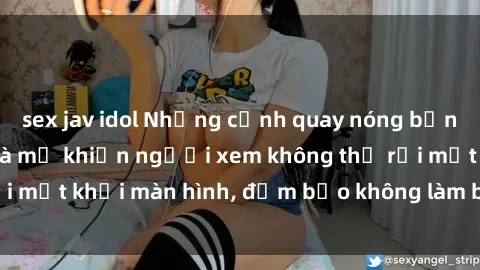 sex jav idol Những cảnh quay nóng bỏng trong phim sex bà mẹ khiến người xem không thể rời mắt khỏi màn hình, đảm bảo không làm bạn thất vọng!