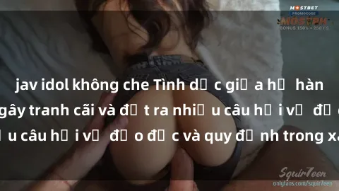 jav idol không che Tình dục giữa họ hàng: Những sự kiện gây tranh cãi và đặt ra nhiều câu hỏi về đạo đức và quy định trong xã hội.