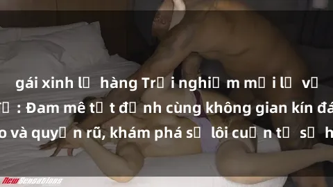 gái xinh lộ hàng Trải nghiệm mới lạ với sex phòng thay đồ: Đam mê tột đỉnh cùng không gian kín đáo và quyến rũ, khám phá sự lôi cuốn từ sự hấp dẫn của nơi này.