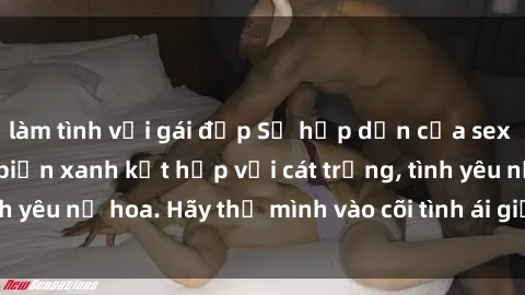 làm tình với gái đẹp Sự hấp dẫn của sex bãi biển: Khi sóng biển xanh kết hợp với cát trắng, tình yêu nở hoa. Hãy thả mình vào cõi tình ái giữa sóng biển!