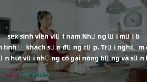 sex sinh viên việt nam Những lời mời bí mật: Gái Việt làm tình ở khách sạn đẳng cấp. Trải nghiệm độc đáo và cuốn hút với những cô gái nóng bỏng và sẵn lòng thỏa mãn mọi nhu cầu của bạn.