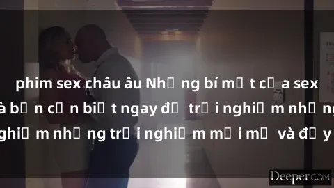 phim sex châu âu Những bí mật của sex nhóm không che mà bạn cần biết ngay để trải nghiệm những trải nghiệm mới mẻ và đầy kích thích.