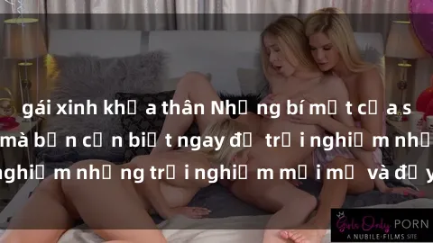 gái xinh khỏa thân Những bí mật của sex nhóm không che mà bạn cần biết ngay để trải nghiệm những trải nghiệm mới mẻ và đầy kích thích.