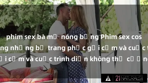 phim sex bà mẹ nóng bỏng Phim sex cosplay: Giấc mơ  cùng những bộ trang phục gợi cảm và cuộc trình diễn không thể cưỡng lại!