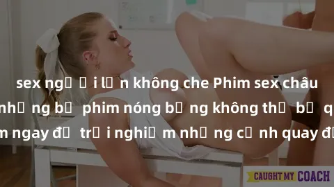 sex người lớn không che Phim sex châu Âu đỉnh cao: Top những bộ phim nóng bỏng không thể bỏ qua! Xem ngay để trải nghiệm những cảnh quay đầy kích thích và cuồng nhiệt.