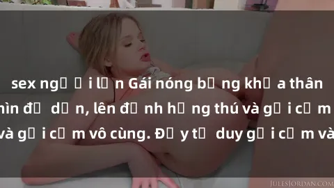 sex người lớn Gái nóng bỏng khỏa thân khiến mọi ánh nhìn đổ dồn, lên đỉnh hứng thú và gợi cảm vô cùng. Đầy tư duy gợi cảm và quyến rũ.