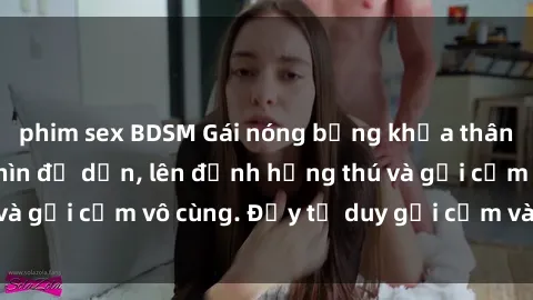 phim sex BDSM Gái nóng bỏng khỏa thân khiến mọi ánh nhìn đổ dồn, lên đỉnh hứng thú và gợi cảm vô cùng. Đầy tư duy gợi cảm và quyến rũ.