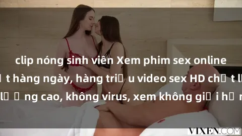 clip nóng sinh viên Xem phim sex online miễn phí, cập nhật hàng ngày, hàng triệu video sex HD chất lượng cao, không virus, xem không giới hạn, hoàn toàn miễn phí.