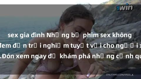 sex gia đình Những bộ phim sex không che HD đỉnh cao, đem đến trải nghiệm tuyệt vời cho người xem.Đón xem ngay để khám phá những cảnh quay đẹp mắt và kích thích.