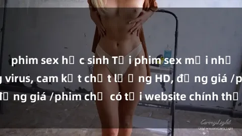 phim sex học sinh Tải phim sex mới nhất cực nhanh không virus, cam kết chất lượng HD, đồng giá /phim chỉ có tại website chính thức. Đặt ngay!