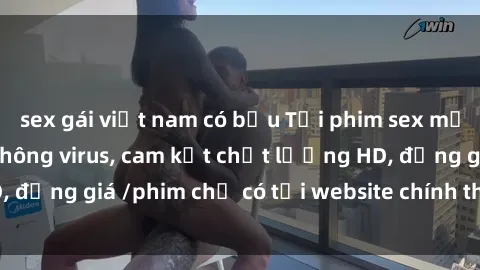 sex gái việt nam có bầu Tải phim sex mới nhất cực nhanh không virus, cam kết chất lượng HD, đồng giá /phim chỉ có tại website chính thức. Đặt ngay!