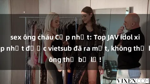 sex ông cháu Cập nhật: Top JAV idol xinh đẹp nhất được vietsub đã ra mắt, không thể bỏ lỡ!