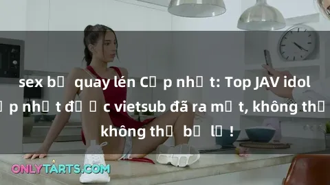 sex bị quay lén Cập nhật: Top JAV idol xinh đẹp nhất được vietsub đã ra mắt, không thể bỏ lỡ!