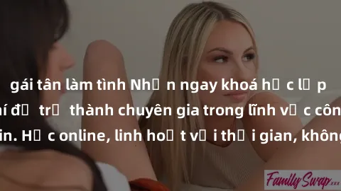 gái tân làm tình Nhận ngay khoá học lập trình Java miễn phí để trở thành chuyên gia trong lĩnh vực công nghệ thông tin. Học online, linh hoạt với thời gian, không giới hạn địa điểm. Đăng ký ngay!