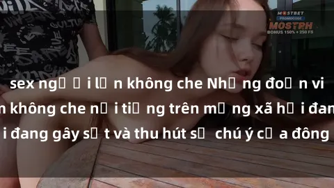 sex người lớn không che Những đoạn video sex Việt Nam không che nổi tiếng trên mạng xã hội đang gây sốt và thu hút sự chú ý của đông đảo người xem.