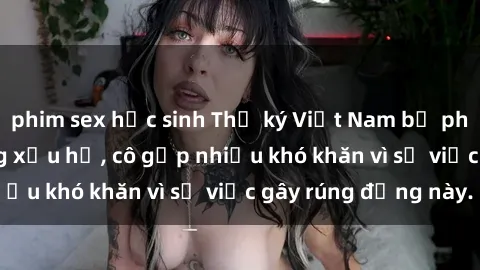 phim sex học sinh Thư ký Việt Nam bị phát tán clip sex đáng xấu hổ, cô gặp nhiều khó khăn vì sự việc gây rúng động này.