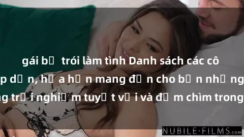 gái bị trói làm tình Danh sách các cô gái gọi Việt Nam hấp dẫn, hứa hẹn mang đến cho bạn những trải nghiệm tuyệt vời và đắm chìm trong cảm xúc tuyệt vời.