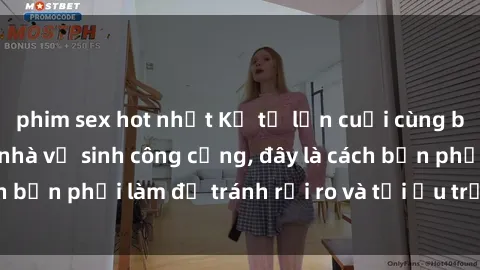 phim sex hot nhất Kể từ lần cuối cùng bạn thực hành sex nhà vệ sinh công cộng, đây là cách bạn phải làm để tránh rủi ro và tối ưu trải nghiệm.