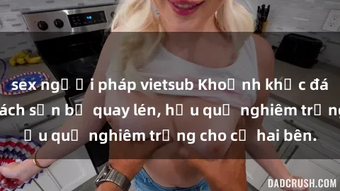 sex người pháp vietsub Khoảnh khắc đáng buồn: Sex khách sạn bị quay lén, hậu quả nghiêm trọng cho cả hai bên.