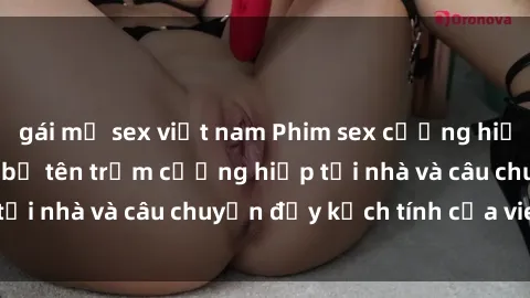 gái mỹ sex việt nam Phim sex cưỡng hiếp vietsub: Nữ sinh bị tên trộm cưỡng hiếp tại nhà và câu chuyện đầy kịch tính của vietsub