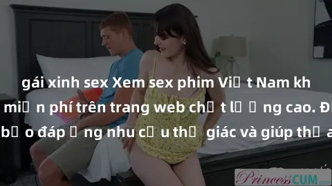 gái xinh sex Xem sex phim Việt Nam không che hoàn toàn miễn phí trên trang web chất lượng cao. Đảm bảo đáp ứng nhu cầu thị giác và giúp thỏa mãn mong muốn của bạn.