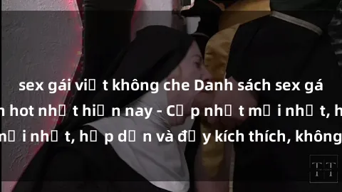 sex gái việt không che Danh sách sex gái Việt Nam sinh viên hot nhất hiện nay - Cập nhật mới nhất, hấp dẫn và đầy kích thích, không thể bỏ qua!