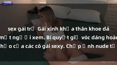 sex gái trẻ Gái xinh khỏa thân khoe dáng nóng bỏng đốt mắt người xem. Bí quyết giữ vóc dáng hoàn hảo của các cô gái sexy. Chụp ảnh nude tự tin không sợ lộ hàng.