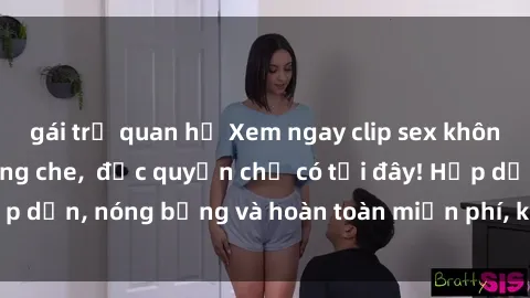 gái trẻ quan hệ Xem ngay clip sex không che cực hot, không che,  độc quyền chỉ có tại đây! Hấp dẫn, nóng bỏng và hoàn toàn miễn phí, không thể bỏ qua!