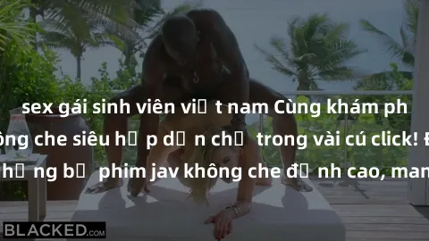 sex gái sinh viên việt nam Cùng khám phá thế giới jav không che siêu hấp dẫn chỉ trong vài cú click! Đắm chìm trong những bộ phim jav không che đỉnh cao, mang lại trải nghiệm thú vị và đầy kích thích.