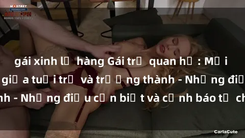 gái xinh lộ hàng Gái trẻ quan hệ: Mối quan hệ khác biệt giữa tuổi trẻ và trưởng thành - Những điều cần biết và cảnh báo từ chuyên gia