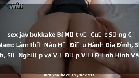 sex jav bukkake Bí Mật về Cuộc Sống Của Các MILF Việt Nam: Làm thế Nào Họ Điều Hành Gia Đình, Sự Nghiệp và Vẻ Đẹp Với Định Hình Văn Hóa Đương Đại