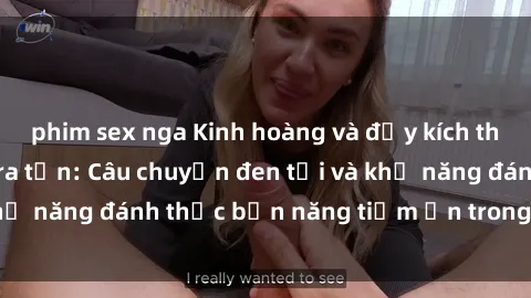 phim sex nga Kinh hoàng và đầy kích thích với phim sex tra tấn: Câu chuyện đen tối và khả năng đánh thức bản năng tiềm ẩn trong con người