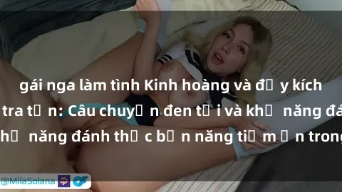 gái nga làm tình Kinh hoàng và đầy kích thích với phim sex tra tấn: Câu chuyện đen tối và khả năng đánh thức bản năng tiềm ẩn trong con người