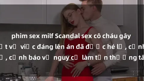 phim sex milf Scandal sex cô cháu gây chấn động: Chi tiết vụ việc đáng lên án đã được hé lộ, cảnh báo về nguy cơ làm tổn thương tâm hồn trẻ em.