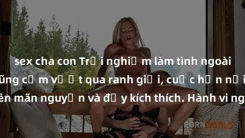 sex cha con Trải nghiệm làm tình ngoài đường: Khi lòng dũng cảm vượt qua ranh giới, cuộc hẹn nơi công cộng trở nên mãn nguyện và đầy kích thích. Hành vi nguy hiểm, nhưng cũng tạo nên cảm giác mới mẻ v