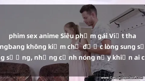phim sex anime Siêu phẩm gái Việt tham gia trong buổi gangbang không kiềm chế được lòng sung sướng, những cảnh nóng nảy khiến ai cũng phải mãn nhãn