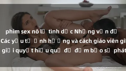 phim sex nô lệ tình dục Những vấn đề về sex học sinh: Các yếu tố ảnh hưởng và cách giáo viên giải quyết hiệu quả để đảm bảo sự phát triển toàn diện.